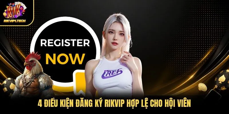 4 điều kiện đăng ký RIKVIP hợp lệ cho hội viên