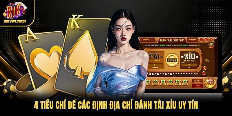 4 tiêu chí để các định địa chỉ đánh Tài Xỉu uy tín