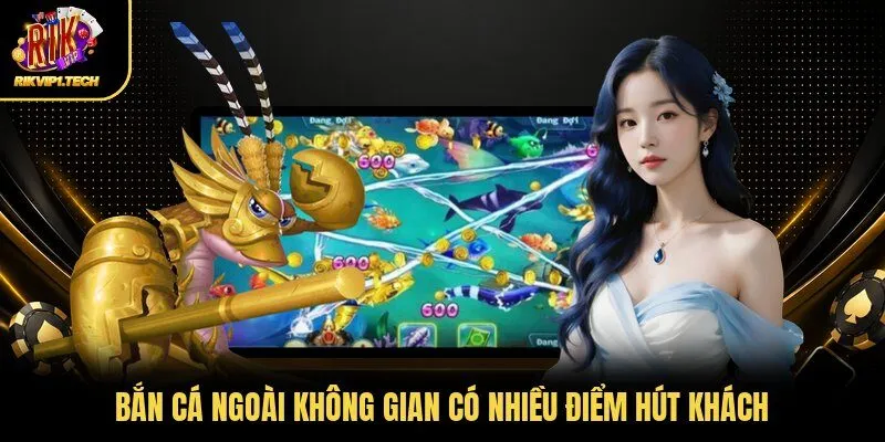 Bắn cá ngoài không gian có nhiều điểm hút khách