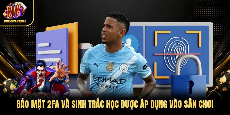 Bảo mật 2FA và sinh trắc học được áp dụng vào sân chơi