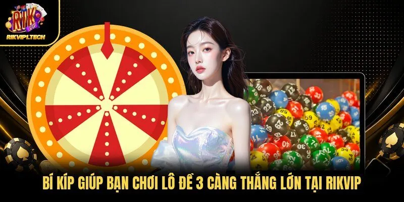 Bí Kíp Giúp Bạn Chơi Lô Đề 3 Càng Thắng Lớn Tại Rikvip