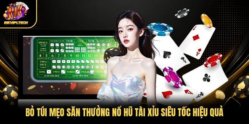 “Bỏ túi” mẹo săn thưởng nổ hũ Tài xỉu siêu tốc hiệu quả 