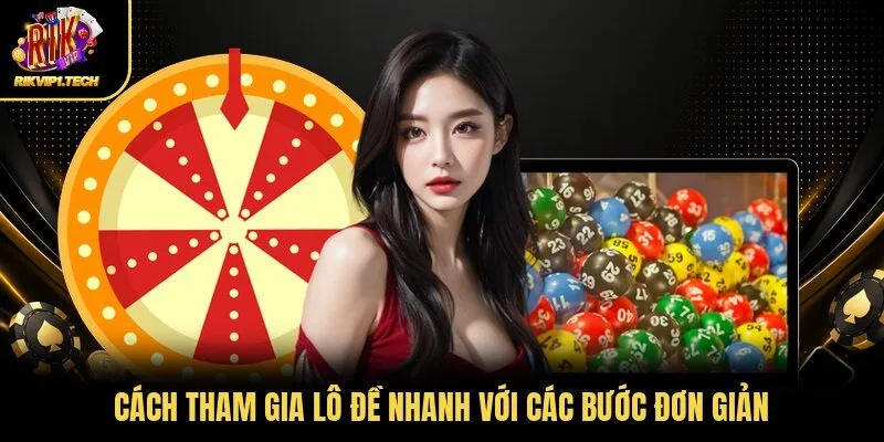 Cách tham gia lô đề nhanh với các bước đơn giản
