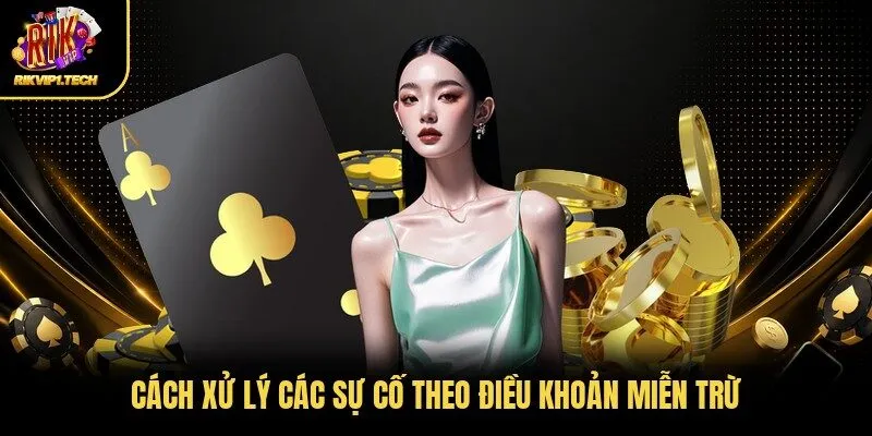 Cách xử lý các sự cố theo điều khoản miễn trừ