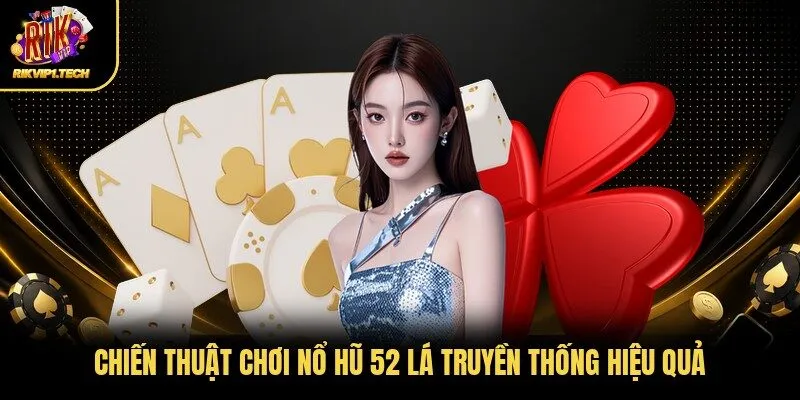 Chiến thuật chơi nổ hũ 52 lá truyền thống hiệu quả