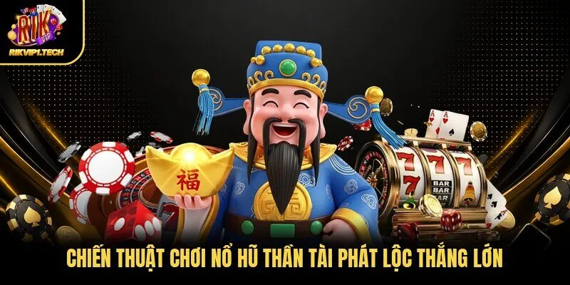 Chiến thuật chơi nổ hũ thần tài phát lộc thắng lớn
