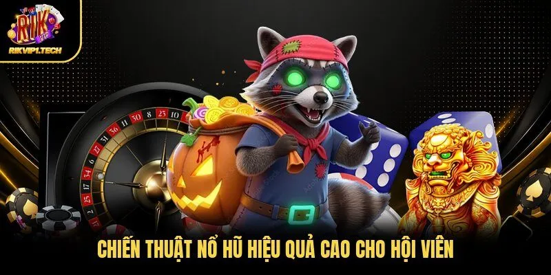Chiến thuật nổ hũ hiệu quả cao cho hội viên