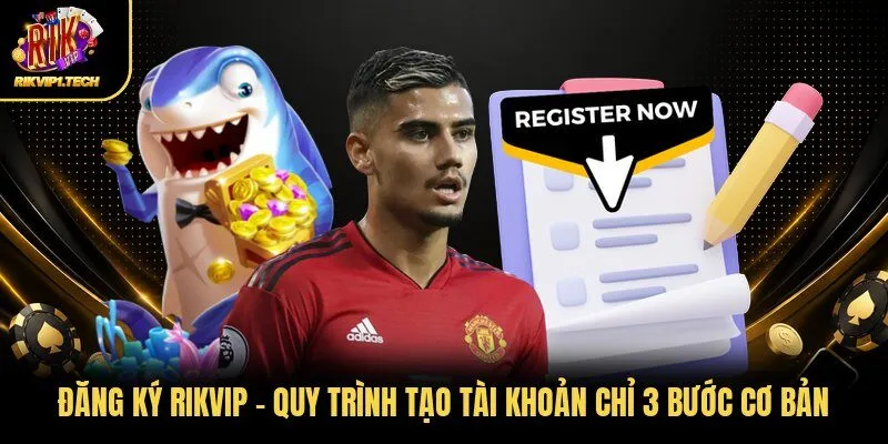 Đăng Ký RIKVIP - Quy Trình Tạo Tài Khoản Chỉ 3 Bước Cơ Bản