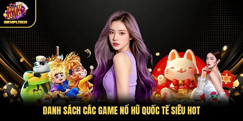 Danh sách các game nổ hũ quốc tế siêu hot