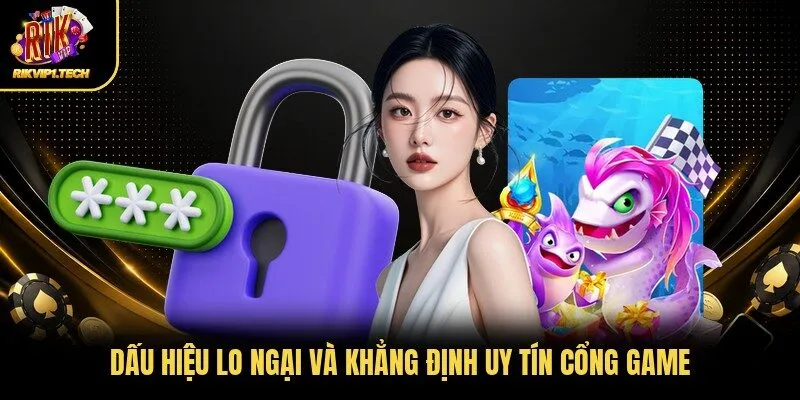 Dấu hiệu lo ngại và khẳng định uy tín cổng game