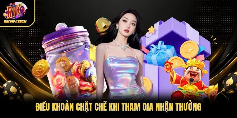 Điều khoản chặt chẽ khi tham gia nhận thưởng
