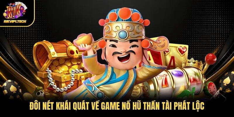 Đôi nét khái quát về game nổ hũ thần tài phát lộc
