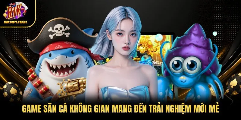 Game săn cá không gian mang đến trải nghiệm mới mẻ