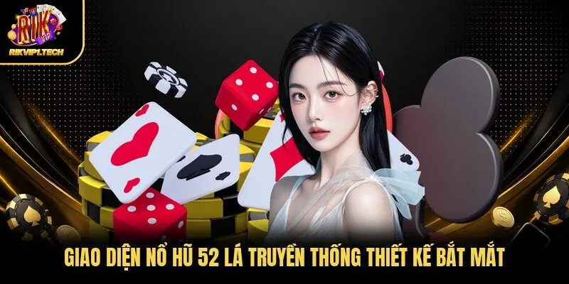 Giao diện nổ hũ 52 lá truyền thống thiết kế bắt mắt