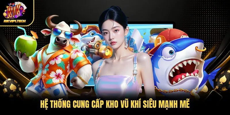 Hệ thống cung cấp kho vũ khí siêu mạnh mẽ