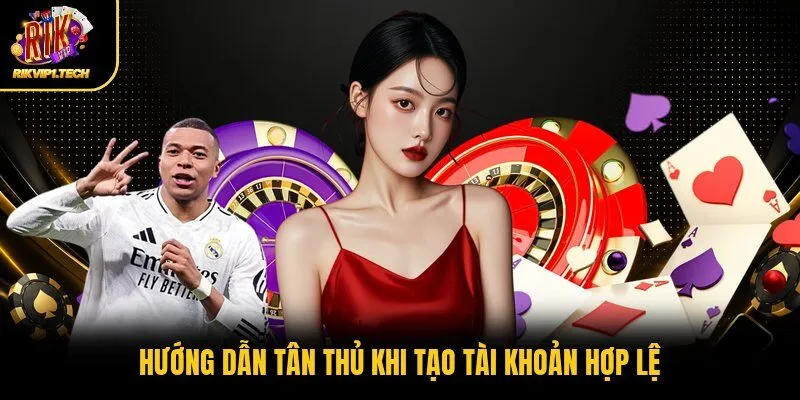Hướng dẫn tân thủ khi tạo tài khoản hợp lệ