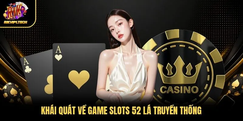 Khái quát về game slots 52 lá truyền thống