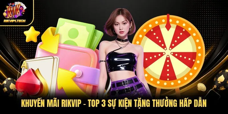 Khuyến Mãi RIKVIP - Top 3 Sự Kiện Tặng Thưởng Hấp Dẫn