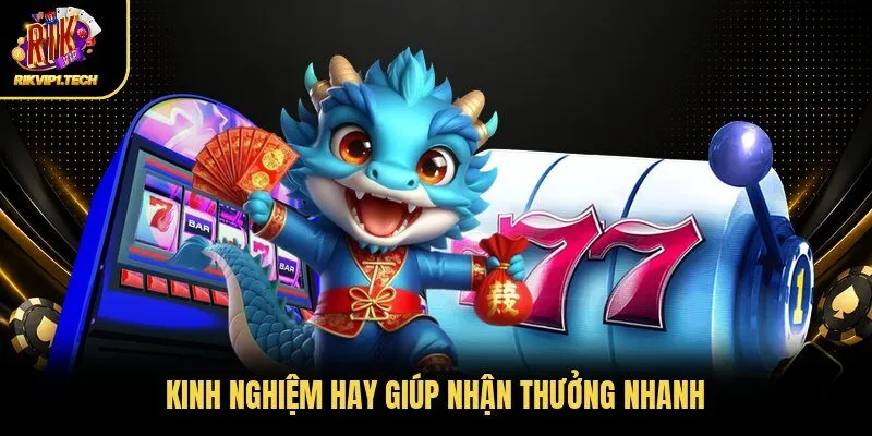 Kinh nghiệm hay giúp nhận thưởng nhanh