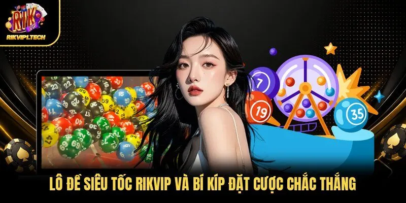 Lô Đề Siêu Tốc RIKVIP Và Bí Kíp Đặt Cược Chắc Thắng