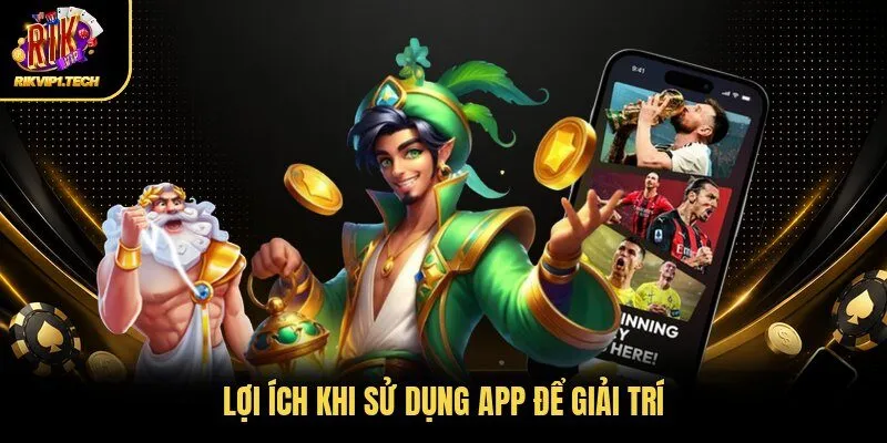 Lợi ích khi sử dụng app để giải trí