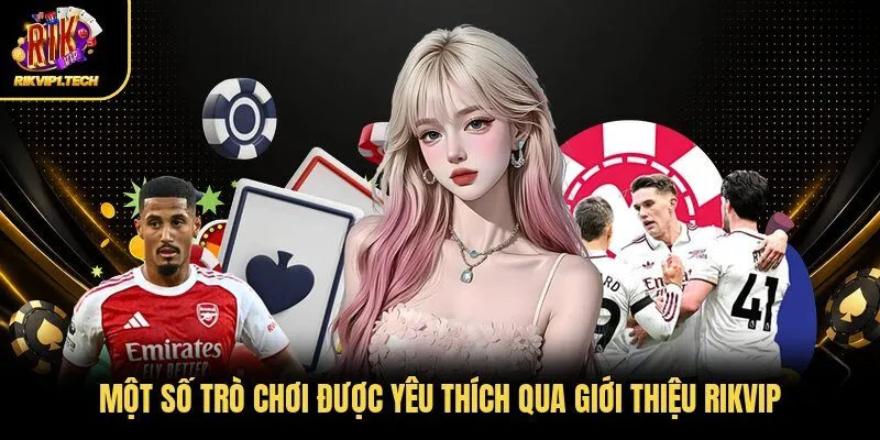 Một số trò chơi được yêu thích qua giới thiệu RIKVIP