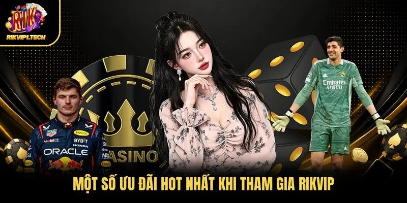 Một số ưu đãi hot nhất khi tham gia RIKVIP