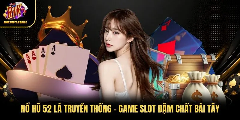 Nổ Hũ 52 Lá Truyền Thống - Game Slot Đậm Chất Bài Tây