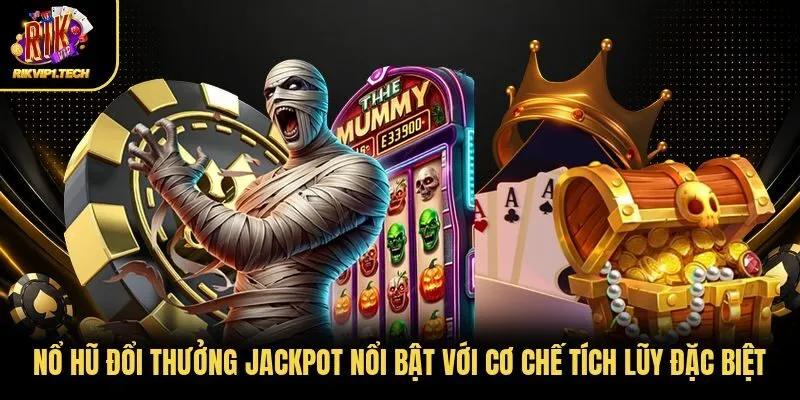 Nổ hũ đổi thưởng Jackpot nổi bật với cơ chế tích lũy đặc biệt 