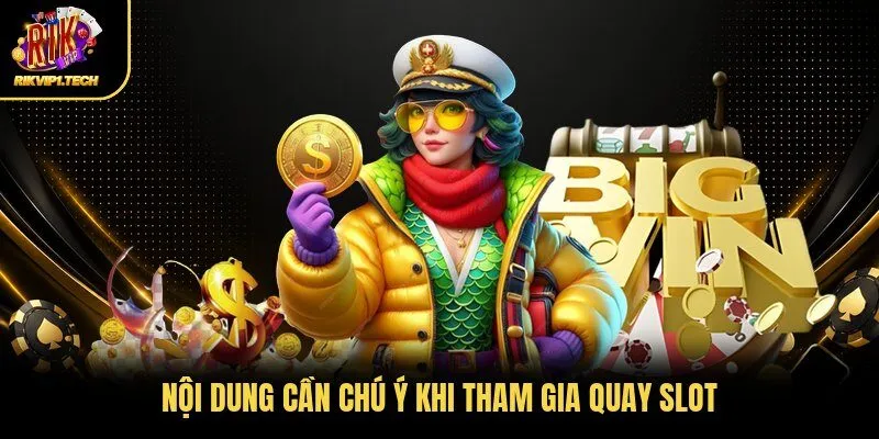 Nội dung cần chú ý khi tham gia quay slot