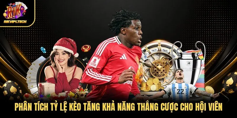 Phân Tích Tỷ Lệ Kèo Tăng Khả Năng Thắng Cược Cho Hội Viên