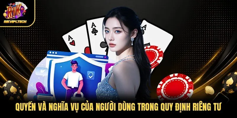 Quyền và nghĩa vụ của người dùng trong quy định riêng tư