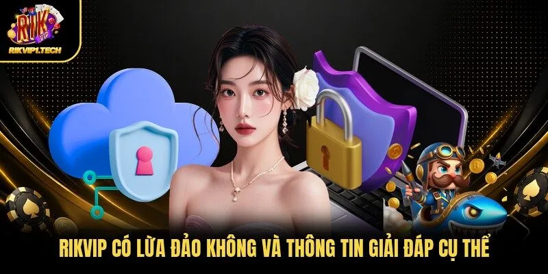 RIKVIP Có Lừa Đảo Không Và Thông Tin Giải Đáp Cụ Thể