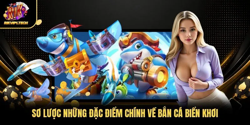 Sơ lược những đặc điểm chính về bắn cá biển khơi 