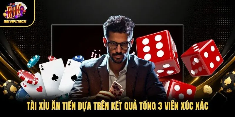 Tài Xỉu ăn tiền dựa trên kết quả tổng 3 viên xúc xắc