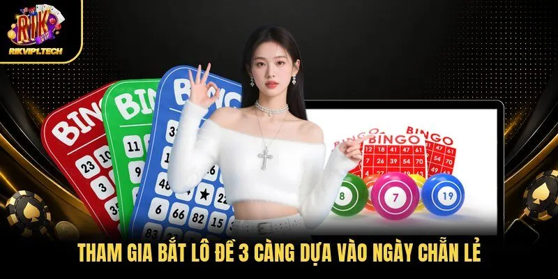 Tham gia bắt lô đề 3 càng dựa vào ngày chẵn lẻ