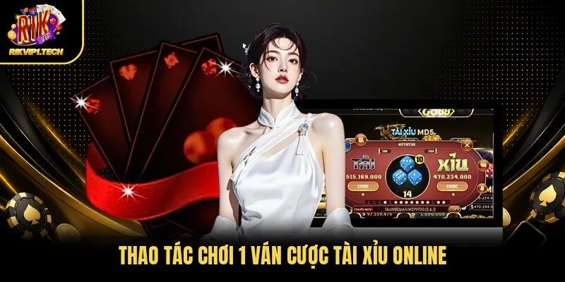 Thao tác chơi 1 ván cược tài xỉu online