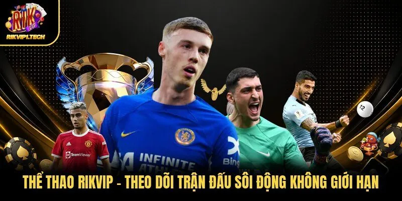 Thể Thao RIKVIP - Theo Dõi Trận Đấu Sôi Động Không Giới Hạn