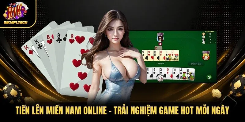 Tiến Lên Miền Nam Online - Trải Nghiệm Game Hot Mỗi Ngày