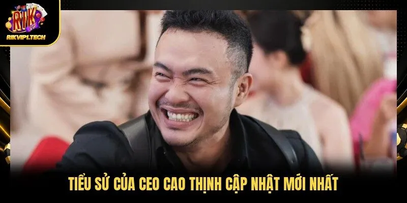 Tiểu sử của CEO Cao Thịnh cập nhật mới nhất