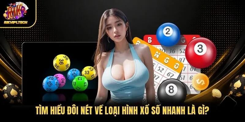 Tìm hiểu đôi nét về loại hình xổ số nhanh là gì?