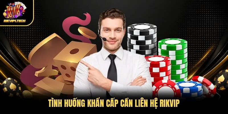 Tình huống khẩn cấp cần liên hệ Rikvip