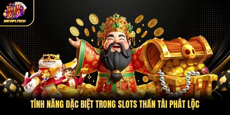 Tính năng đặc biệt trong slots thần tài phát lộc